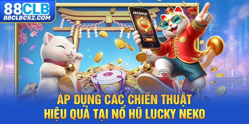 Áp dụng các chiến thuật hiệu quả tại nổ hũ Lucky Neko