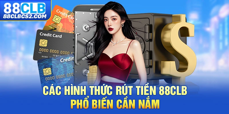 Các hình thức rút tiền 88CLB phổ biến cần nắm