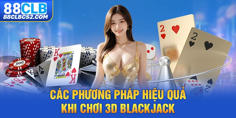 Các phương pháp hiệu quả khi chơi 3D Blackjack