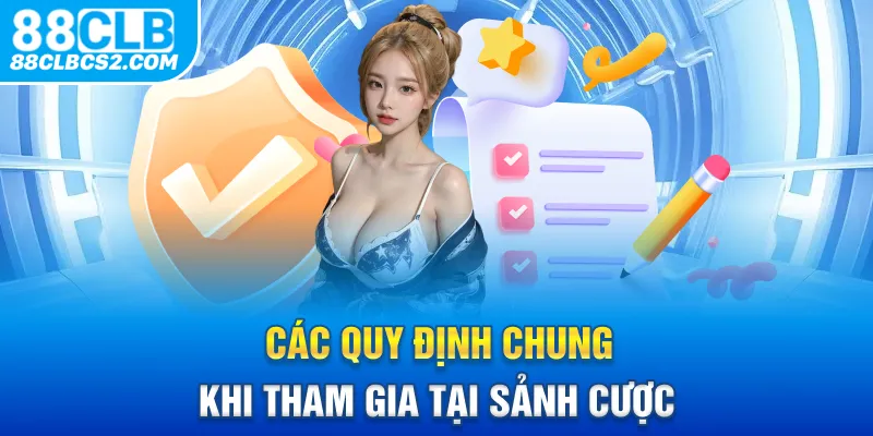 Các quy định chung khi tham gia tại sảnh cược