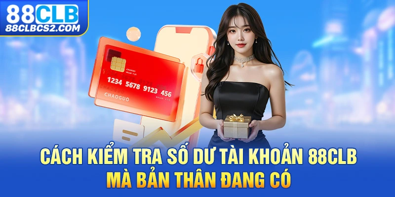 Cách kiểm tra số dư tài khoản 88CLB mà bản thân đang có