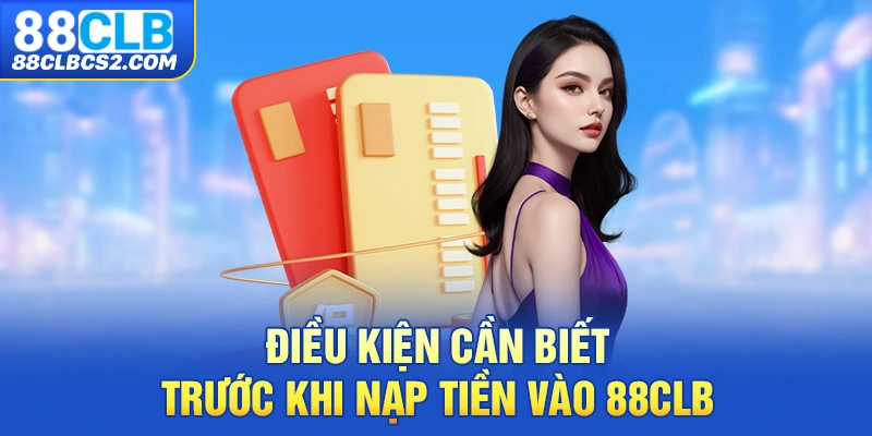 Điều kiện cần biết trước khi nạp tiền vào 88CLB