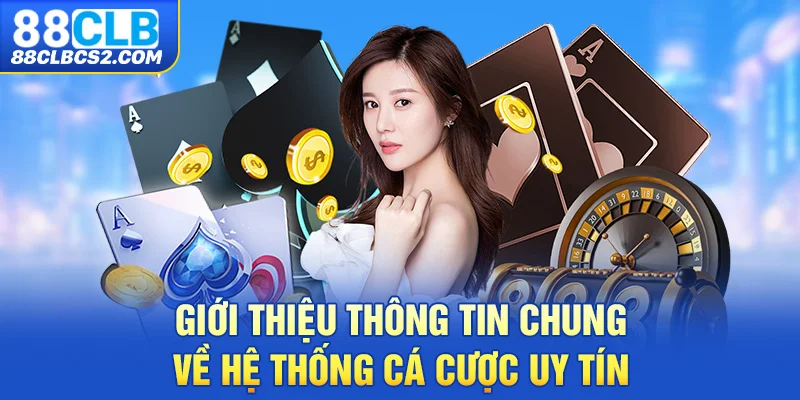 Giới thiệu thông tin chung về hệ thống cá cược uy tín