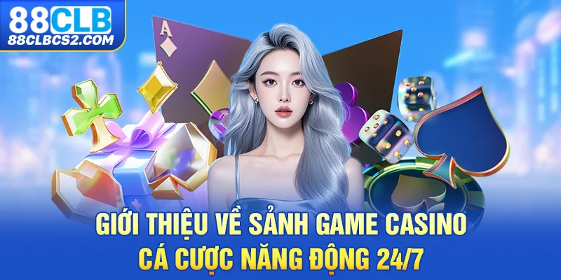 Giới thiệu về sảnh game casino cá cược năng động 24/7