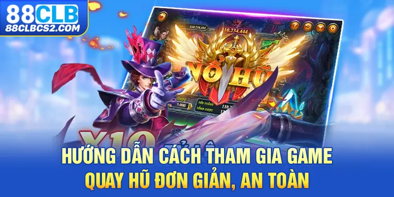 Hướng dẫn cách tham gia game quay hũ đơn giản, an toàn