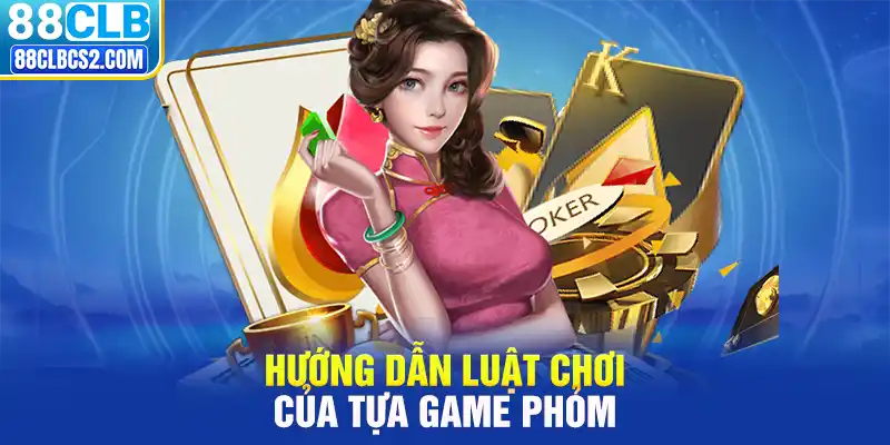 Hướng dẫn luật chơi của tựa game Phỏm 