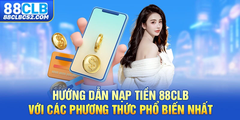 Hướng dẫn nạp tiền 88CLB với các phương thức phổ biến nhất