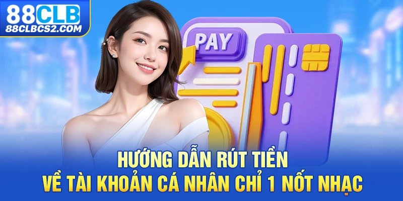 Hướng dẫn rút tiền về tài khoản cá nhân chỉ 1 nốt nhạc