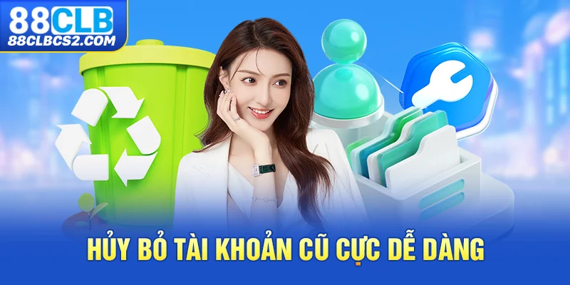 Hủy bỏ tài khoản cũ cực dễ dàng