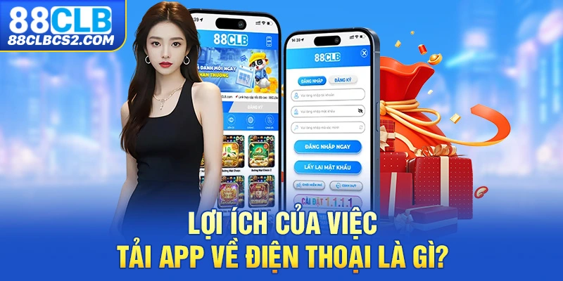 Lợi ích của việc tải app về điện thoại là gì?