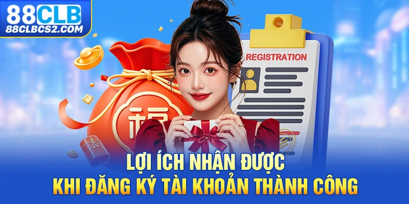 Lợi ích nhận được khi đăng ký tài khoản thành công