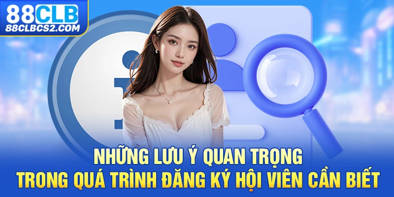 Những lưu ý quan trọng trong quá trình đăng ký hội viên cần biết