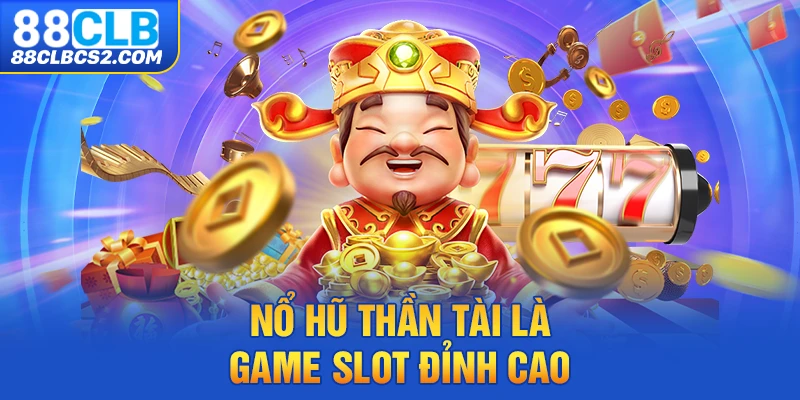 Nổ hũ thần tài là game slot đỉnh cao