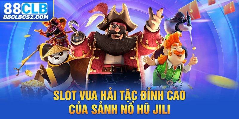 Slot vua hải tặc đỉnh cao của sảnh nổ hũ Jili