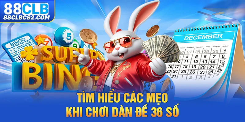 Tìm hiểu các mẹo khi chơi dàn đề 36 số