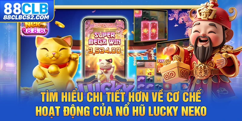 Tìm hiểu chi tiết hơn về cơ chế hoạt động của nổ hũ Lucky Neko