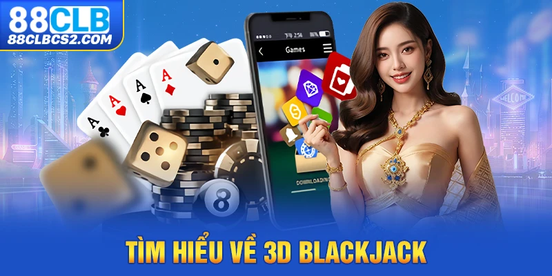 Tìm hiểu về 3D Blackjack