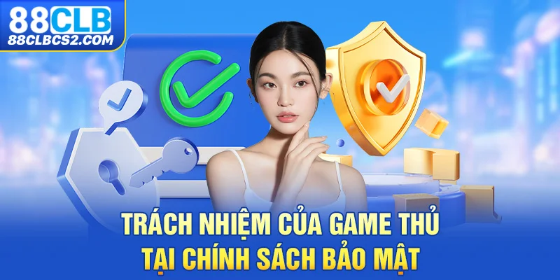 Trách nhiệm của game thủ tại chính sách bảo mật