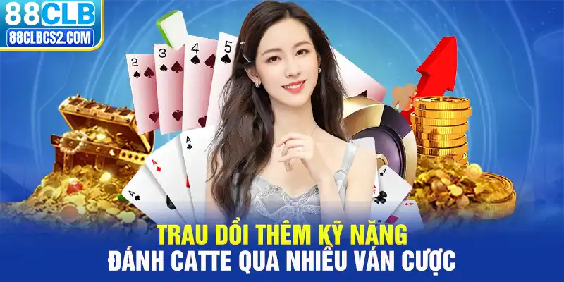 Trau dồi thêm kỹ năng đánh catte qua nhiều ván cược